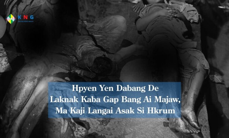 Hpyen Yen nta kaw laknak kaba hkrat ai majaw, Si hkala hkrum ai dum n ta masha ni